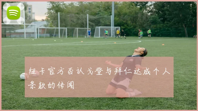 纽卡官方否认戈登与拜仁达成个人条款的传闻