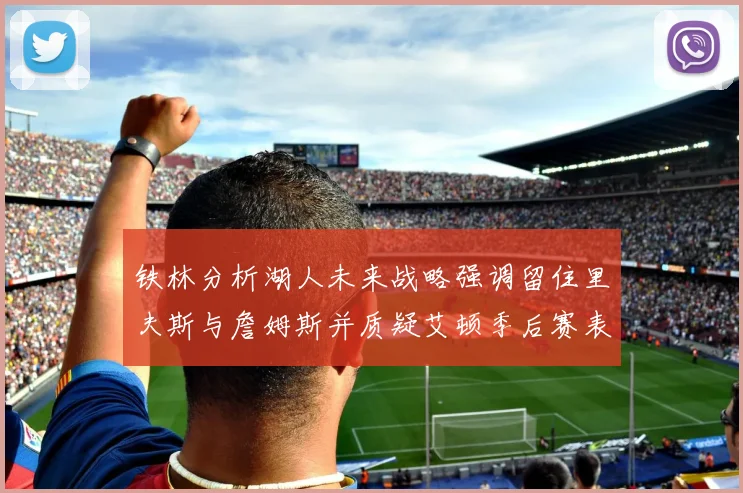 铁林分析湖人未来战略强调留住里夫斯与詹姆斯并质疑艾顿季后赛表现
